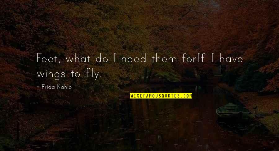 What If You Fly Quotes By Frida Kahlo: Feet, what do I need them forIf I