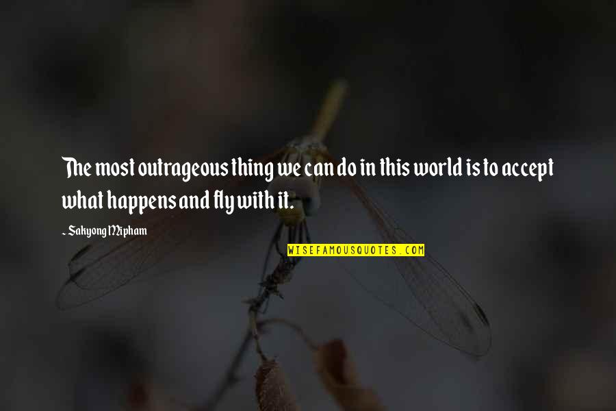 What If You Fly Quotes By Sakyong Mipham: The most outrageous thing we can do in