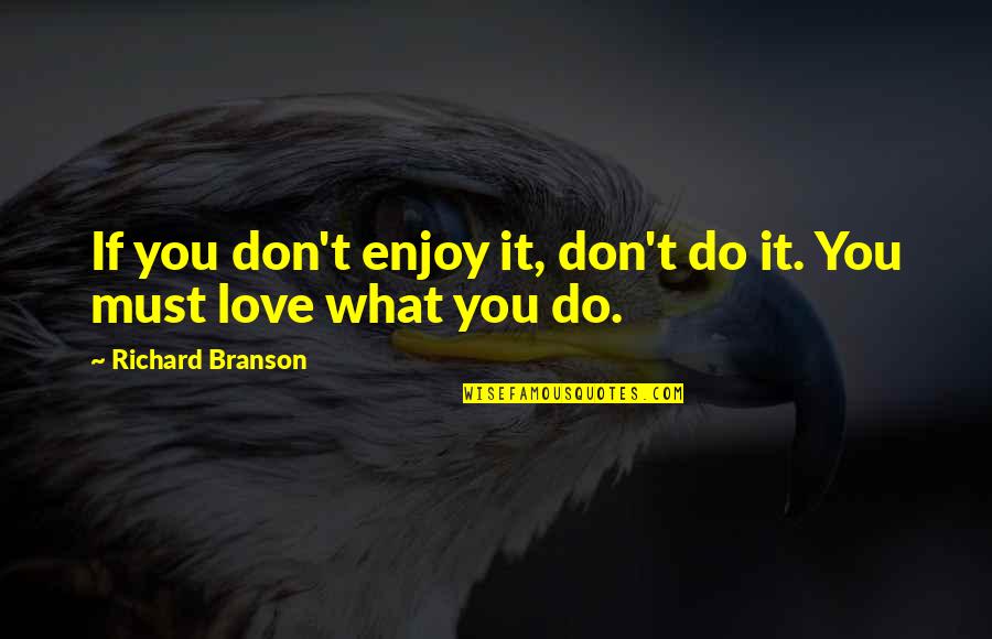 What Ifs In Love Quotes By Richard Branson: If you don't enjoy it, don't do it.