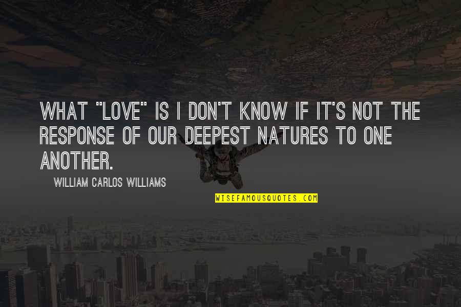 What Ifs In Love Quotes By William Carlos Williams: What "love" is I don't know if it's