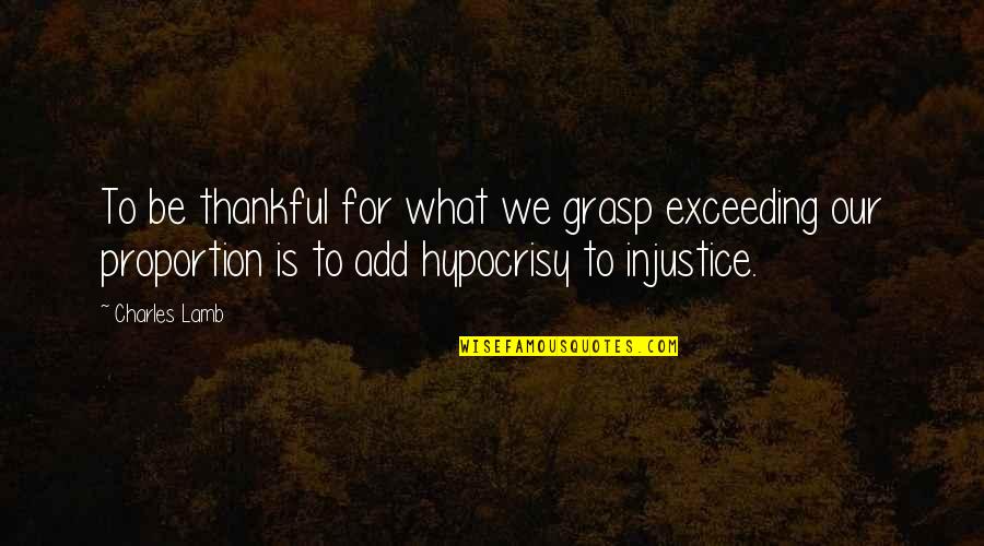 What I'm Thankful For Quotes By Charles Lamb: To be thankful for what we grasp exceeding