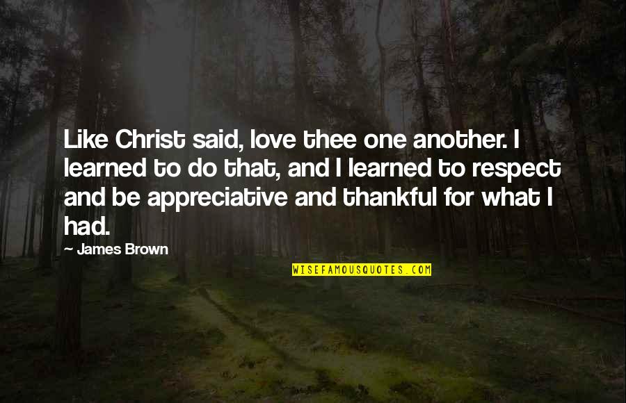What I'm Thankful For Quotes By James Brown: Like Christ said, love thee one another. I