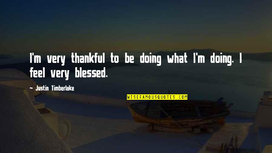What I'm Thankful For Quotes By Justin Timberlake: I'm very thankful to be doing what I'm
