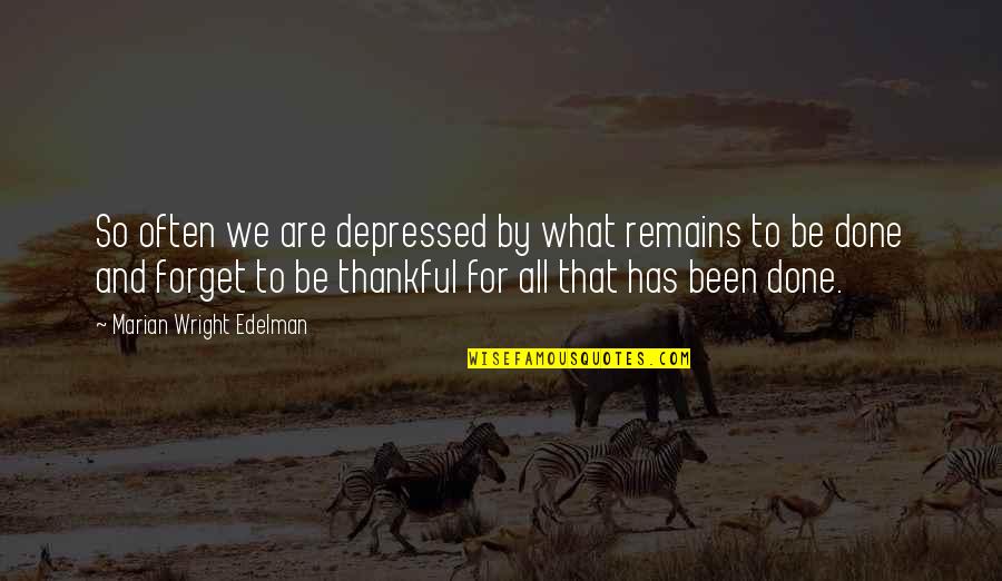 What I'm Thankful For Quotes By Marian Wright Edelman: So often we are depressed by what remains