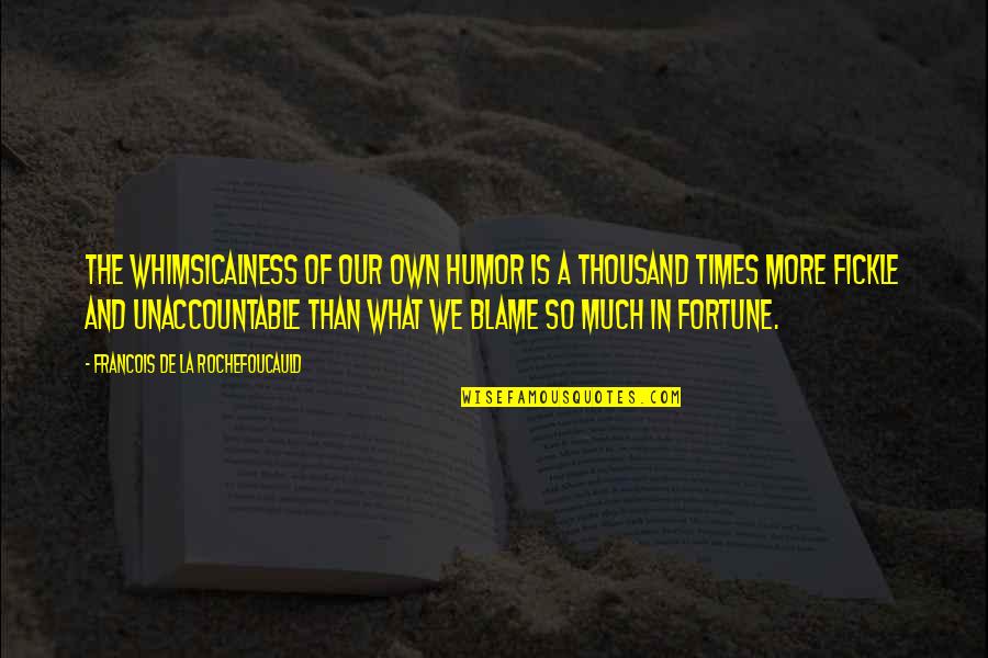 What In The Funny Quotes By Francois De La Rochefoucauld: The whimsicalness of our own humor is a What In The Funny Quotes By Francois De La Rochefoucauld: The whimsicalness of our own humor is a