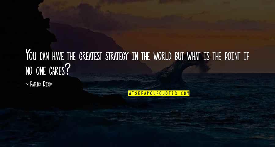 What In The World Quotes By Patrick Dixon: You can have the greatest strategy in the