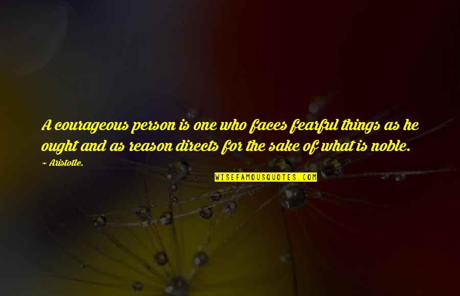 What Inspirational Quotes By Aristotle.: A courageous person is one who faces fearful