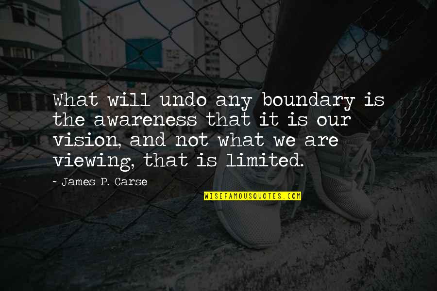 What Inspirational Quotes By James P. Carse: What will undo any boundary is the awareness