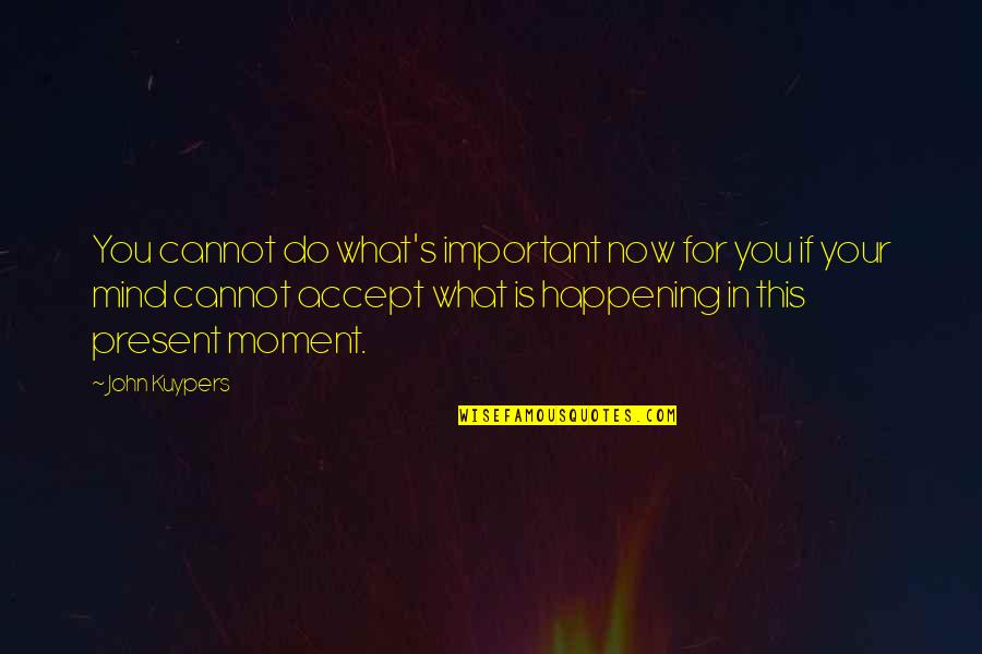 What Inspirational Quotes By John Kuypers: You cannot do what's important now for you