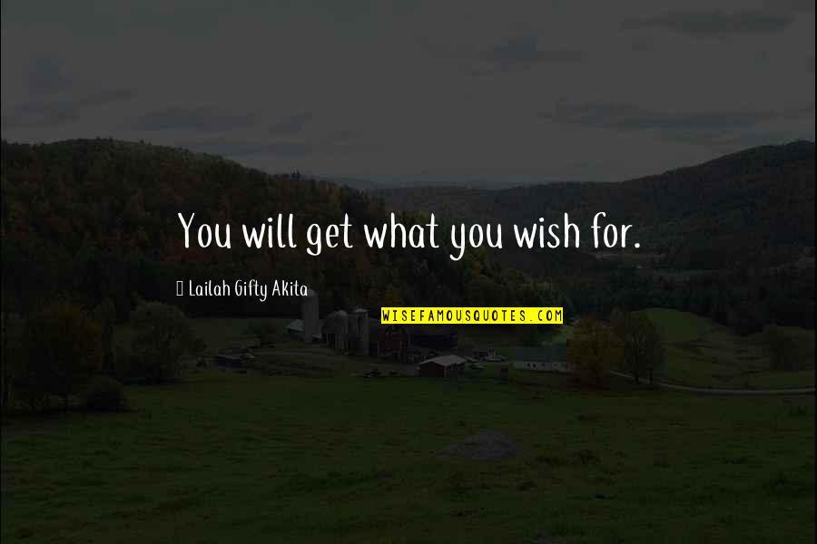 What Inspirational Quotes By Lailah Gifty Akita: You will get what you wish for.