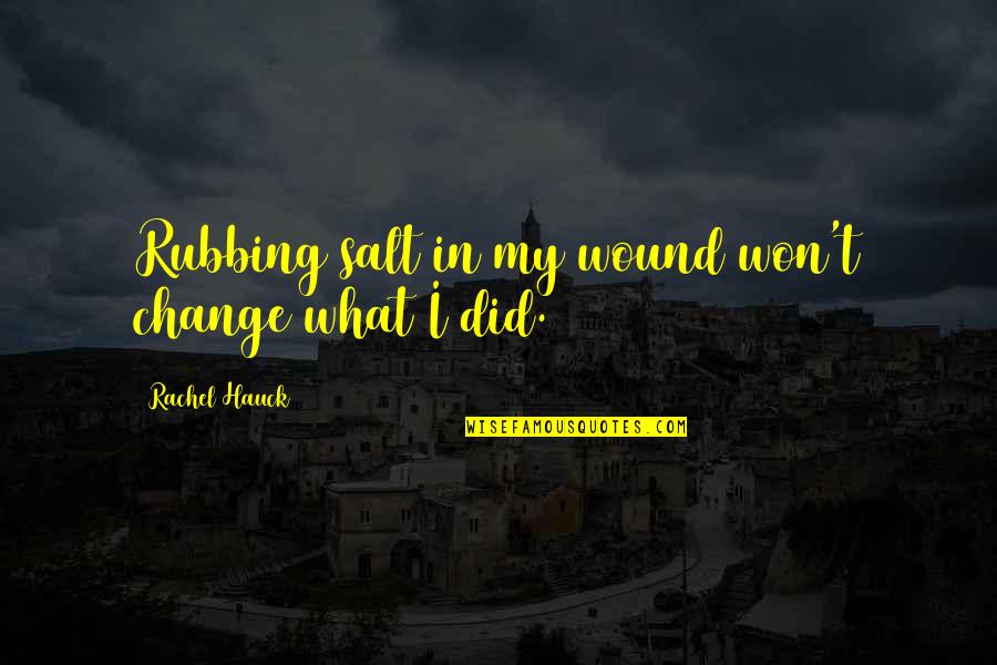 What Inspirational Quotes By Rachel Hauck: Rubbing salt in my wound won't change what What Inspirational Quotes By Rachel Hauck: Rubbing salt in my wound won't change what