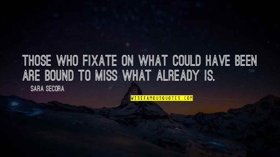 What Inspirational Quotes By Sara Secora: Those who fixate on what could have been