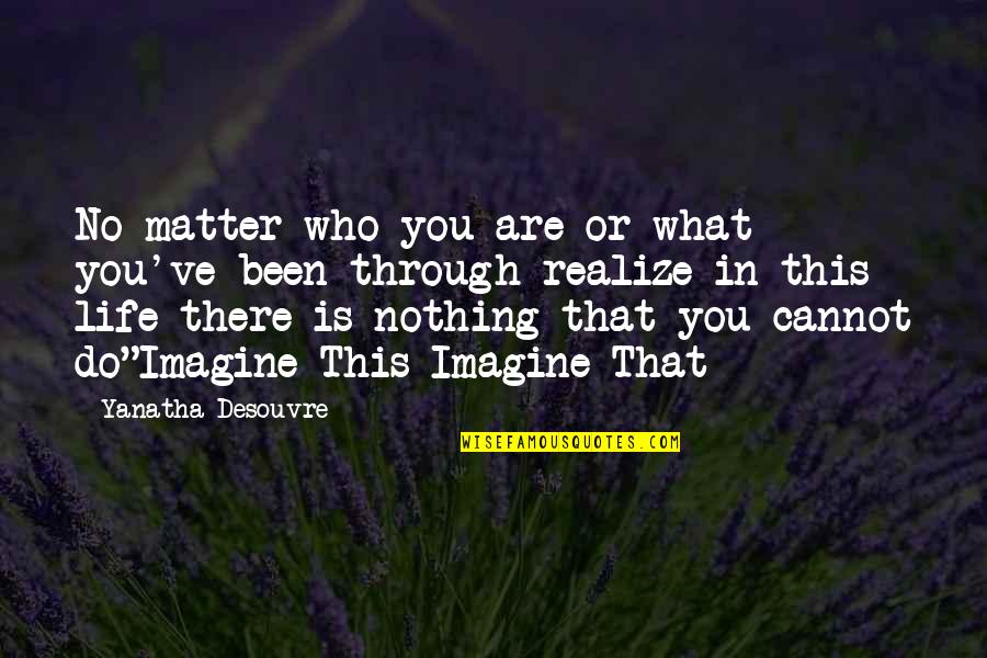 What Inspirational Quotes By Yanatha Desouvre: No matter who you are or what you've