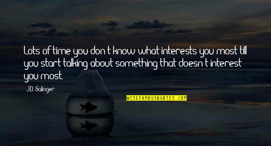 What Interests You Most Quotes By J.D. Salinger: Lots of time you don't know what interests What Interests You Most Quotes By J.D. Salinger: Lots of time you don't know what interests
