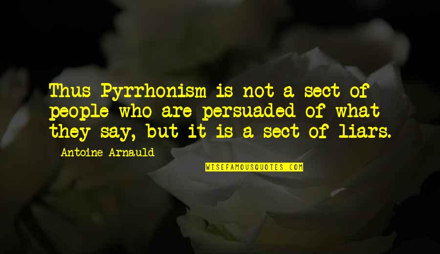 What Is A A Quotes By Antoine Arnauld: Thus Pyrrhonism is not a sect of people