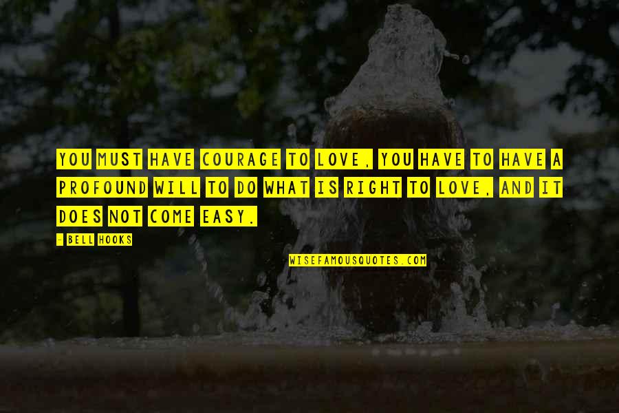 What Is A A Quotes By Bell Hooks: You must have courage to love, you have