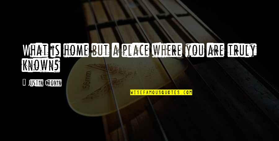 What Is A A Quotes By Justin Cronin: What is home but a place where you