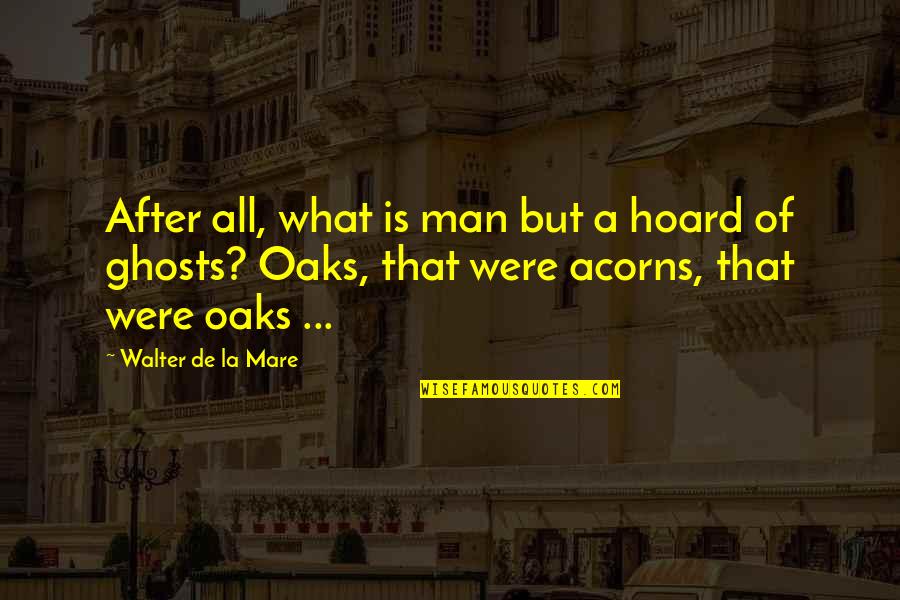 What Is A A Quotes By Walter De La Mare: After all, what is man but a hoard