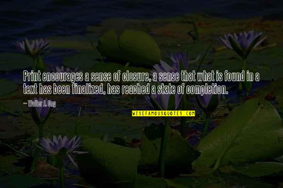 What Is A A Quotes By Walter J. Ong: Print encourages a sense of closure, a sense