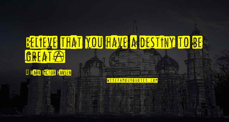 What Is A Call Out Quote Quotes By Mark Victor Hansen: Believe that you have a destiny to be