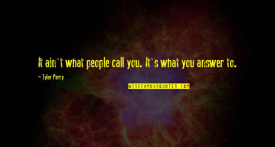 What Is A Call Out Quote Quotes By Tyler Perry: It ain't what people call you. It's what
