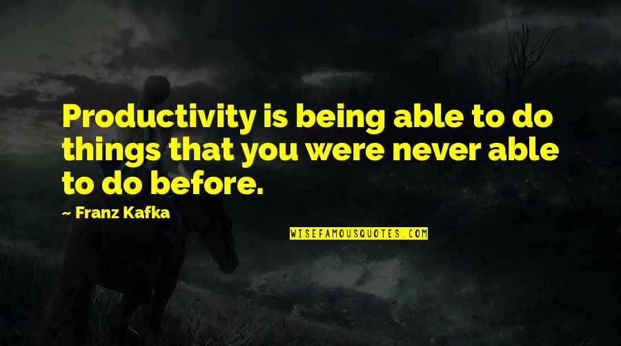 What Is A Christian Contrarian Quotes By Franz Kafka: Productivity is being able to do things that