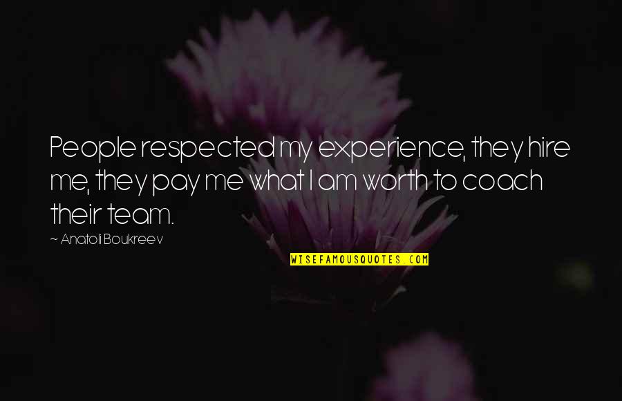 What Is A Coach Quotes By Anatoli Boukreev: People respected my experience, they hire me, they What Is A Coach Quotes By Anatoli Boukreev: People respected my experience, they hire me, they