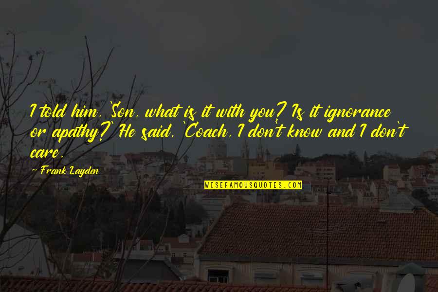 What Is A Coach Quotes By Frank Layden: I told him, 'Son, what is it with What Is A Coach Quotes By Frank Layden: I told him, 'Son, what is it with