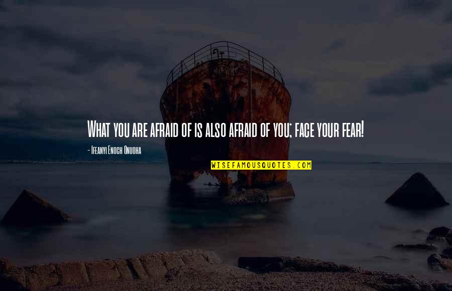 What Is A Coach Quotes By Ifeanyi Enoch Onuoha: What you are afraid of is also afraid What Is A Coach Quotes By Ifeanyi Enoch Onuoha: What you are afraid of is also afraid