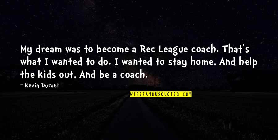 What Is A Coach Quotes By Kevin Durant: My dream was to become a Rec League What Is A Coach Quotes By Kevin Durant: My dream was to become a Rec League