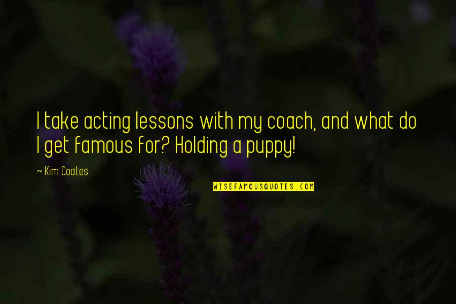 What Is A Coach Quotes By Kim Coates: I take acting lessons with my coach, and