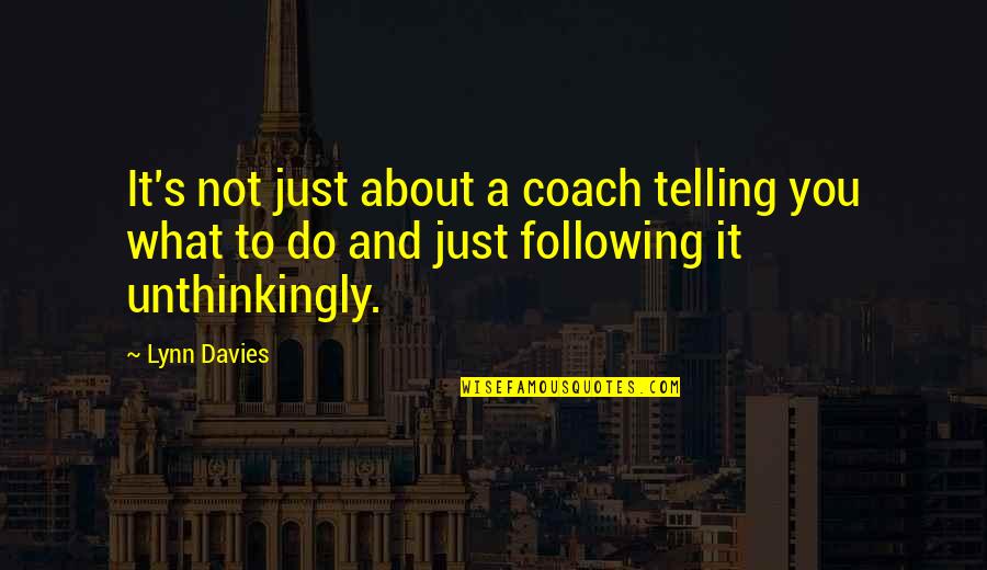 What Is A Coach Quotes By Lynn Davies: It's not just about a coach telling you What Is A Coach Quotes By Lynn Davies: It's not just about a coach telling you