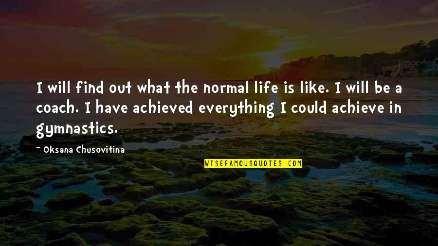 What Is A Coach Quotes By Oksana Chusovitina: I will find out what the normal life What Is A Coach Quotes By Oksana Chusovitina: I will find out what the normal life
