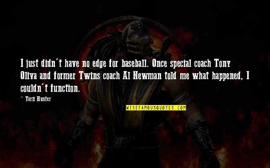 What Is A Coach Quotes By Torii Hunter: I just didn't have no edge for baseball.