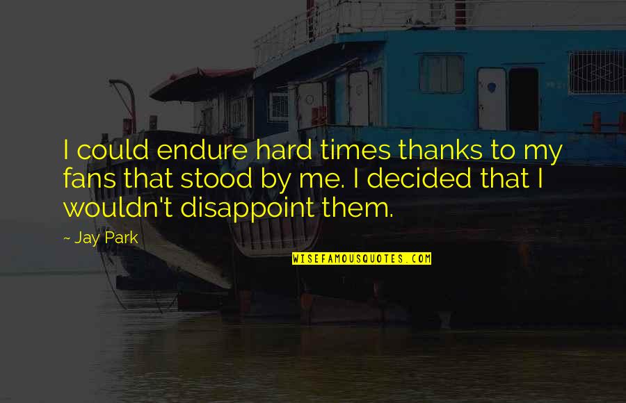 What Is A Dealer Quote Quotes By Jay Park: I could endure hard times thanks to my What Is A Dealer Quote Quotes By Jay Park: I could endure hard times thanks to my