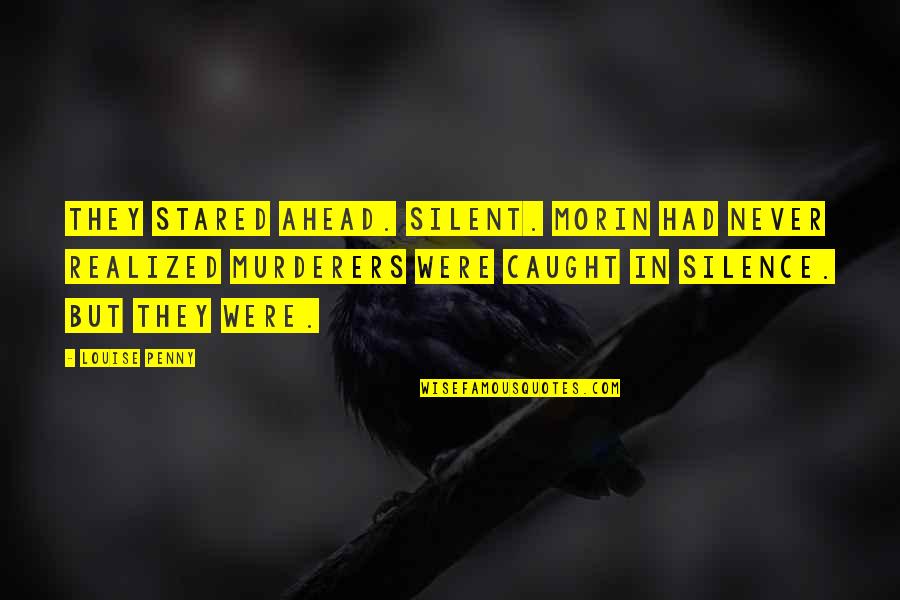 What Is A Dealer Quotes By Louise Penny: They stared ahead. Silent. Morin had never realized