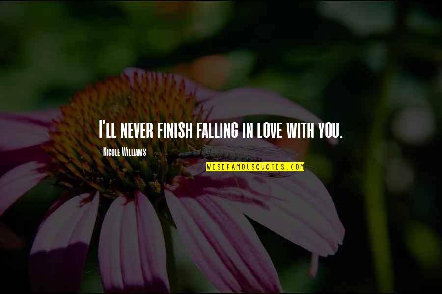 What Is A Dealer Quotes By Nicole Williams: I'll never finish falling in love with you. What Is A Dealer Quotes By Nicole Williams: I'll never finish falling in love with you.