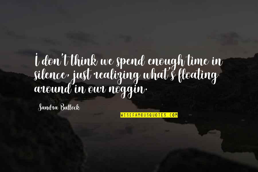 What Is A Floating Quotes By Sandra Bullock: I don't think we spend enough time in