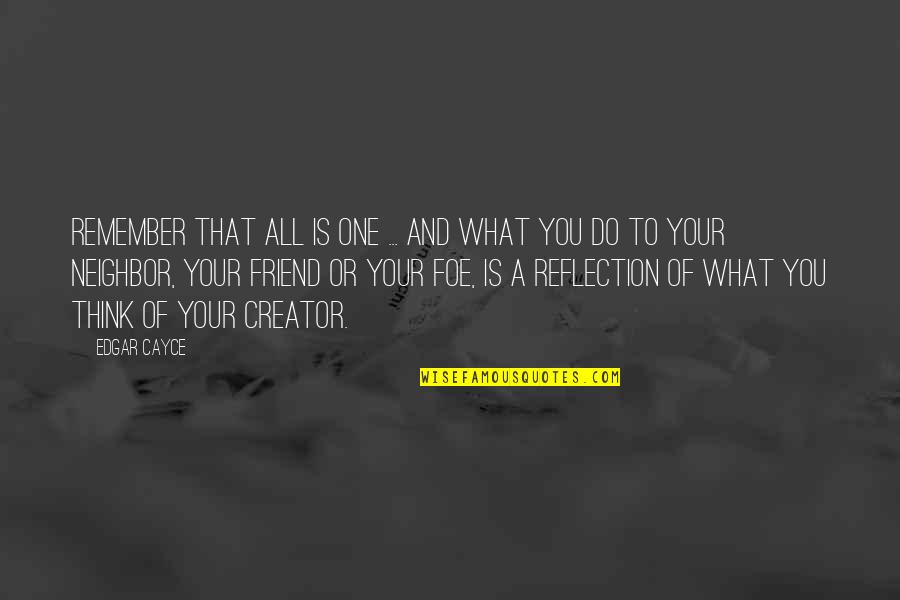 What Is A Friend Quotes By Edgar Cayce: Remember that all is One ... and what