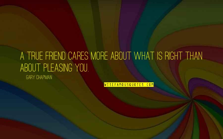 What Is A Friend Quotes By Gary Chapman: A true friend cares more about what is