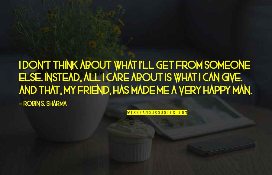 What Is A Friend Quotes By Robin S. Sharma: I don't think about what I'll get from