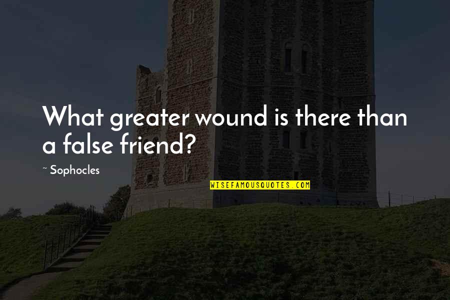 What Is A Friend Quotes By Sophocles: What greater wound is there than a false