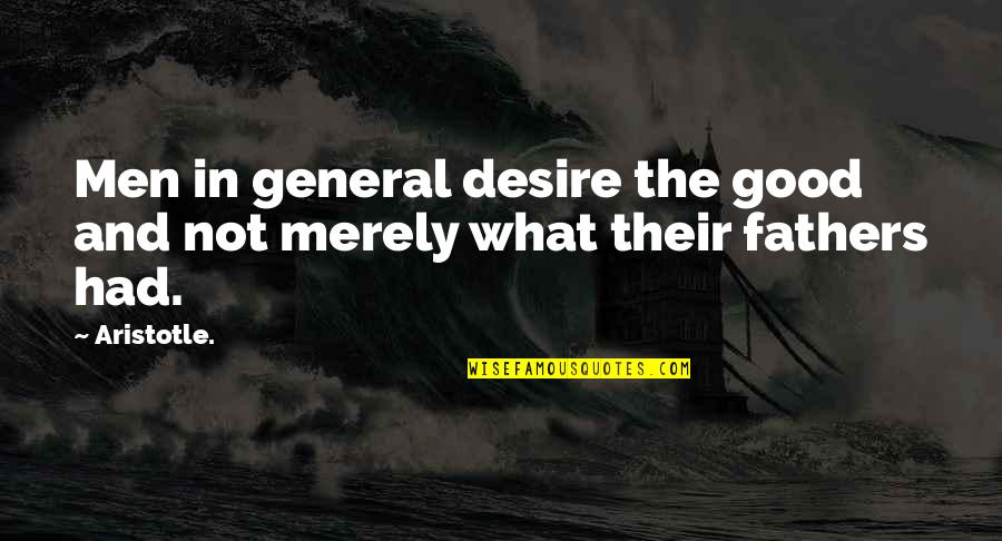 What Is A Good Father Quotes By Aristotle.: Men in general desire the good and not