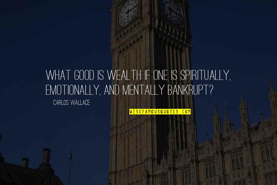 What Is A Good Inspirational Quotes By Carlos Wallace: What good is wealth if one is spiritually,