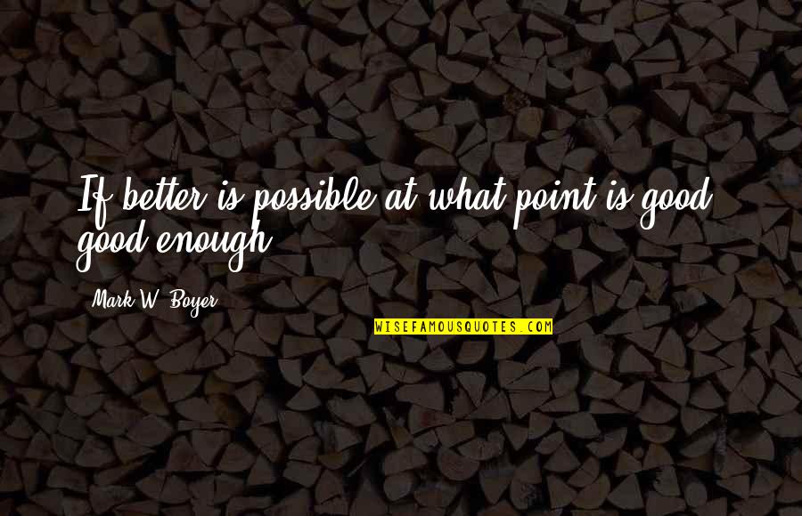 What Is A Good Inspirational Quotes By Mark W. Boyer: If better is possible at what point is What Is A Good Inspirational Quotes By Mark W. Boyer: If better is possible at what point is