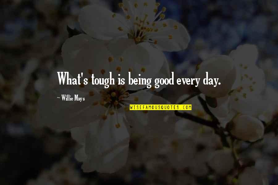 What Is A Good Inspirational Quotes By Willie Mays: What's tough is being good every day. What Is A Good Inspirational Quotes By Willie Mays: What's tough is being good every day.