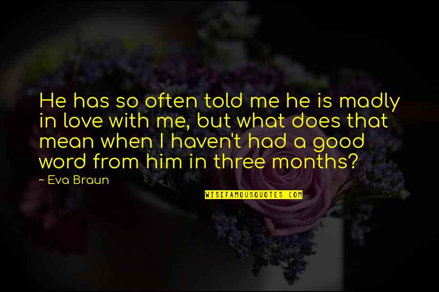 What Is A Good Love Quotes By Eva Braun: He has so often told me he is What Is A Good Love Quotes By Eva Braun: He has so often told me he is