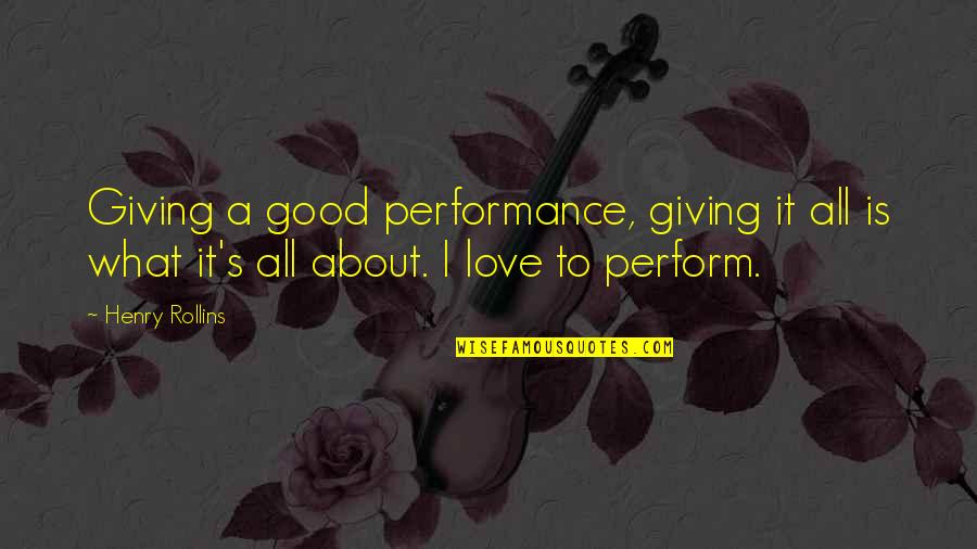 What Is A Good Love Quotes By Henry Rollins: Giving a good performance, giving it all is
