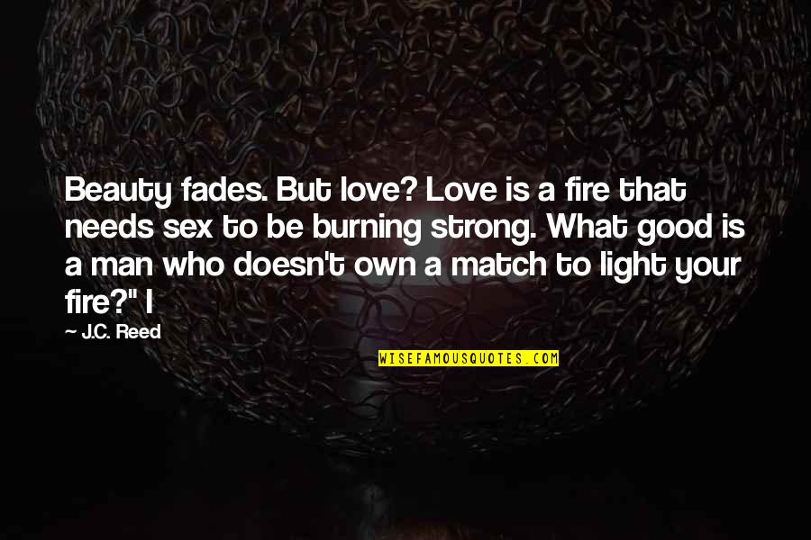 What Is A Good Love Quotes By J.C. Reed: Beauty fades. But love? Love is a fire What Is A Good Love Quotes By J.C. Reed: Beauty fades. But love? Love is a fire