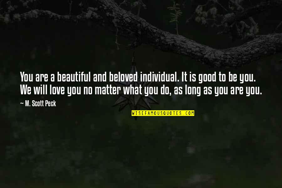 What Is A Good Love Quotes By M. Scott Peck: You are a beautiful and beloved individual. It What Is A Good Love Quotes By M. Scott Peck: You are a beautiful and beloved individual. It